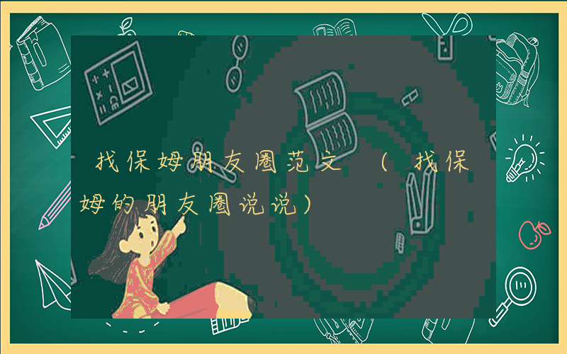 找保姆朋友圈范文 (找保姆的朋友圈说说)